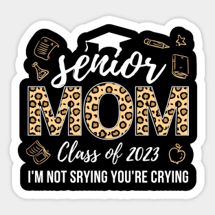 Funny Senior Mom Class Of 2023 I'm Not Srying You're Crying Sticker